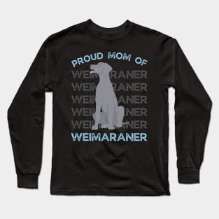 Proud Mom of Weimaraner Life is better with my dogs Dogs I love all the dogs Long Sleeve T-Shirt